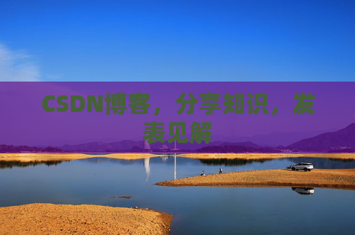 CSDN博客，分享知识，发表见解